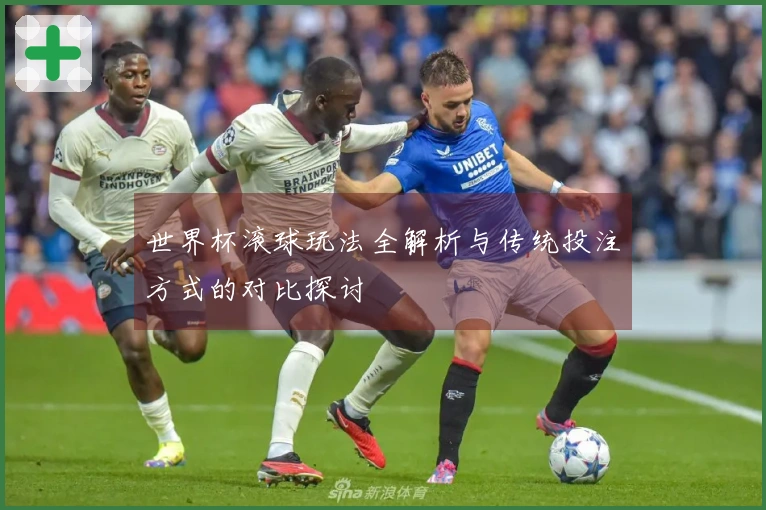 世界杯滚球玩法全解析与传统投注方式的对比探讨